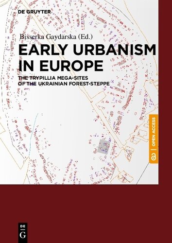 Early Urbanism In Europe The Trypillia Megasites Of The Ukrainian Foreststeppe Bisserka Gaydarska Editor