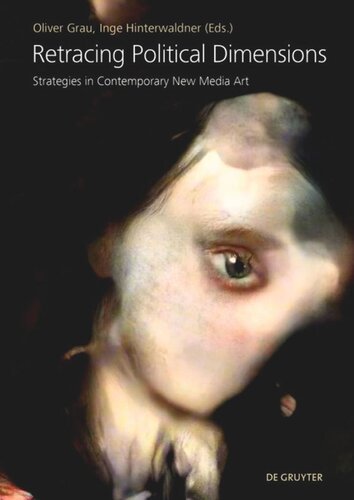 Retracing Political Dimensions Strategies In Contemporary New Media Art Oliver Grau Editor Inge Hinterwaldner Editor