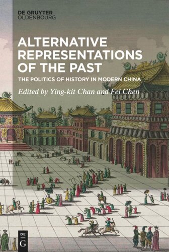 Alternative Representations Of The Past The Politics Of History In Modern China Yingkit Chan Editor Fei Chen Editor