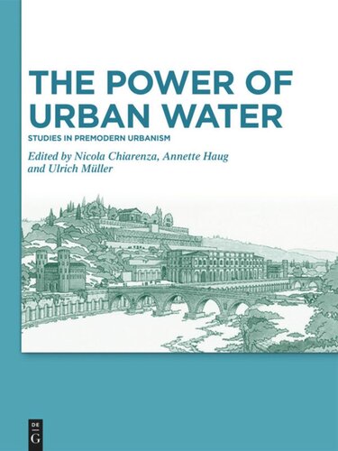 The Power Of Urban Water Studies In Premodern Urbanism Nicola Chiarenza Editor Annette Haug Editor Ulrich Mller Editor