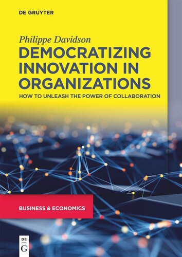 Democratizing Innovation In Organizations How To Unleash The Power Of Collaboration Philippe Davidson