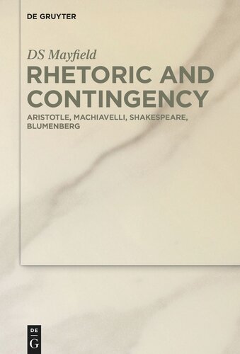 Rhetoric And Contingency Aristotle Machiavelli Shakespeare Blumenberg Ds Mayfield