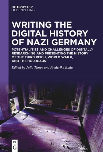 Writing The Digital History Of Nazi Germany Potentialities And Challenges Of Digitally Researching And Presenting The History Of The Third Reich World War Ii And The Holocaust Julia Timpe Editor Frederike Buda Editor