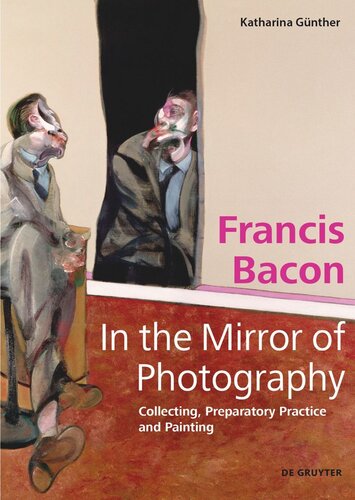 Francis Bacon In The Mirror Of Photography Collecting Preparatory Practice And Painting Katharina Gnther