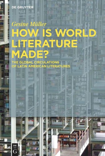 How Is World Literature Made The Global Circulations Of Latin American Literatures Gesine Mller