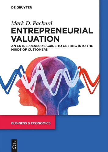 Entrepreneurial Valuation An Entrepreneurs Guide To Getting Into The Minds Of Customers Mark D Packard