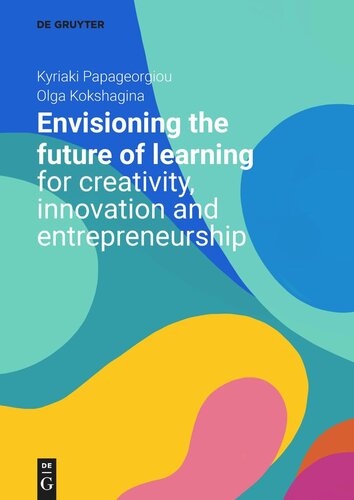 Envisioning The Future Of Learning For Creativity Innovation And Entrepreneurship Kyriaki Papageorgiou Olga Kokshagina