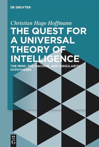 The Quest For A Universal Theory Of Intelligence The Mind The Machine And Singularity Hypotheses Christian Hugo Hoffmann