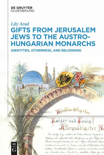 Gifts From Jerusalem Jews To The Austrohungarian Monarchs Identities Otherness And Belonging Lily Arad