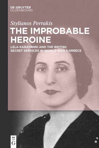 The Improbable Heroine Lela Karayanni And The British Secret Services In World War Ii Greece Stylianos Perrakis