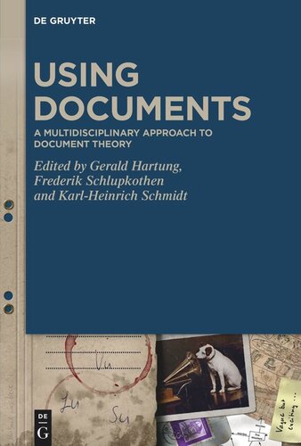 Using Documents A Multidisciplinary Approach To Document Theory Gerald Hartung Editor Frederik Schlupkothen Editor Karlheinrich Schmidt Editor