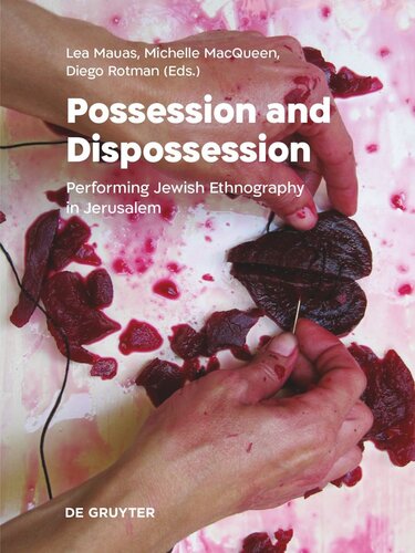 Possession And Dispossession Performing Jewish Ethnography In Jerusalem Lea Mauas Editor Michelle Macqueen Editor Diego Rotman Editor