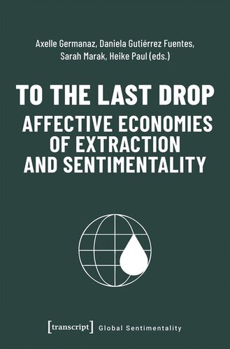 To The Last Drop Affective Economies Of Extraction And Sentimentality Axelle Germanaz