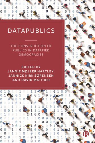 Datapublics The Construction Of Publics In Datafied Democracies Jannie Mller Hartley Editor Jannick Kirk Srensen Editor David Mathieu Editor