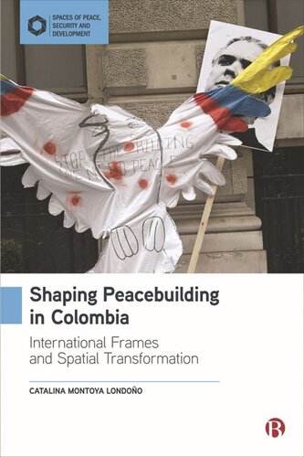 Shaping Peacebuilding In Colombia International Frames And Spatial Transformation Catalina Montoya Londoo