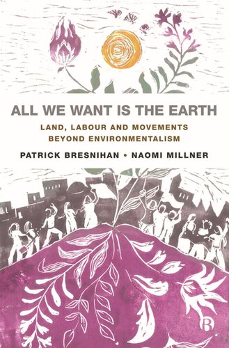 All We Want Is The Earth Land Labour And Movements Beyond Environmentalism Patrick Bresnihan Naomi Millner