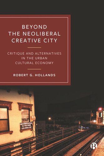 Beyond The Neoliberal Creative City Critique And Alternatives In The Urban Cultural Economy Robert G Hollands
