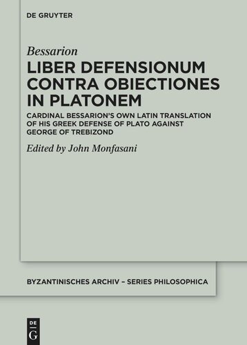 Liber Defensionum Contra Obiectiones In Platonem Cardinal Bessarions Own Latin Translation Of His Greek Defense Of Plato Against George Of Trebizond Bessarion Editor John Monfasani Editor