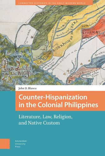 Counterhispanization In The Colonial Philippines Literature Law Religion And Native Custom John Blanco