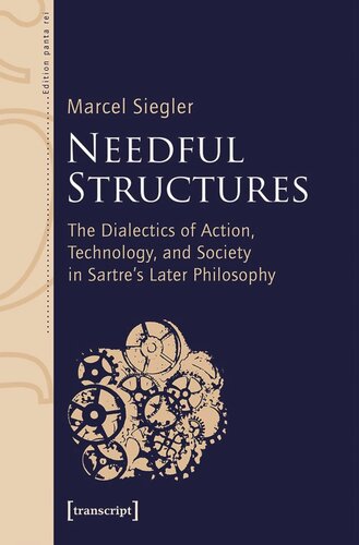 Needful Structures The Dialectics Of Action Technology And Society In Sartres Later Philosophy Marcel Siegler