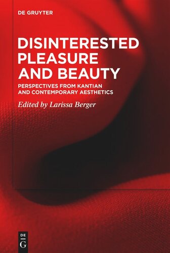Disinterested Pleasure And Beauty Perspectives From Kantian And Contemporary Aesthetics Larissa Berger Editor