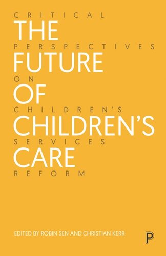 The Future Of Childrens Care Critical Perspectives On Childrens Services Reform Robin Sen Editor Christian Kerr Editor