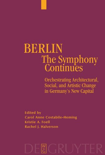 Berlin The Symphony Continues Orchestrating Architectural Social And Artistic Change In Germanys New Capital Reprint 2013 Carol Anne Costabileheming Editor Rachel J Halverson Editor Kristie A Foell Editor