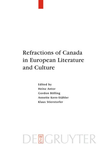 Refractions Of Canada In European Literature And Culture Heinz Antor Editor Gordon Blling Editor Annette Kernsthler Editor Klaus Stierstorfer Editor