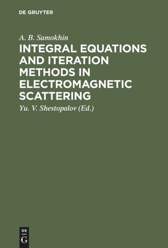Integral Equations And Iteration Methods In Electromagnetic Scattering Reprint 2013 A B Samokhin Editor Yu V Shestopalov Editor