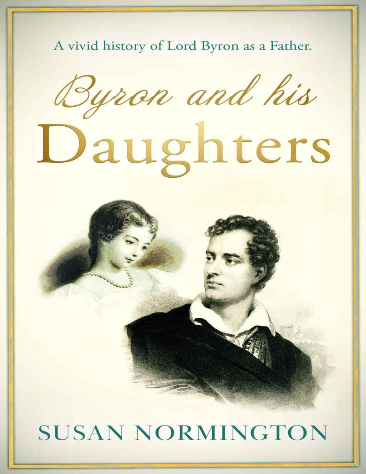 Byron And His Daughters A Vivid History Of Lord Byron As A Father Susan Normington
