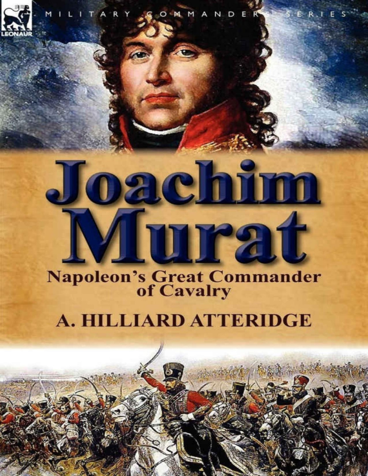 Joachim Murat Napoleons Great Commander Of Cavalry A Hilliard Atteridge