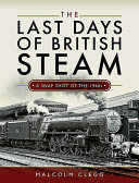 The Last Days Of British Steam A Snapshot Of The 1960s Malcolm Clegg