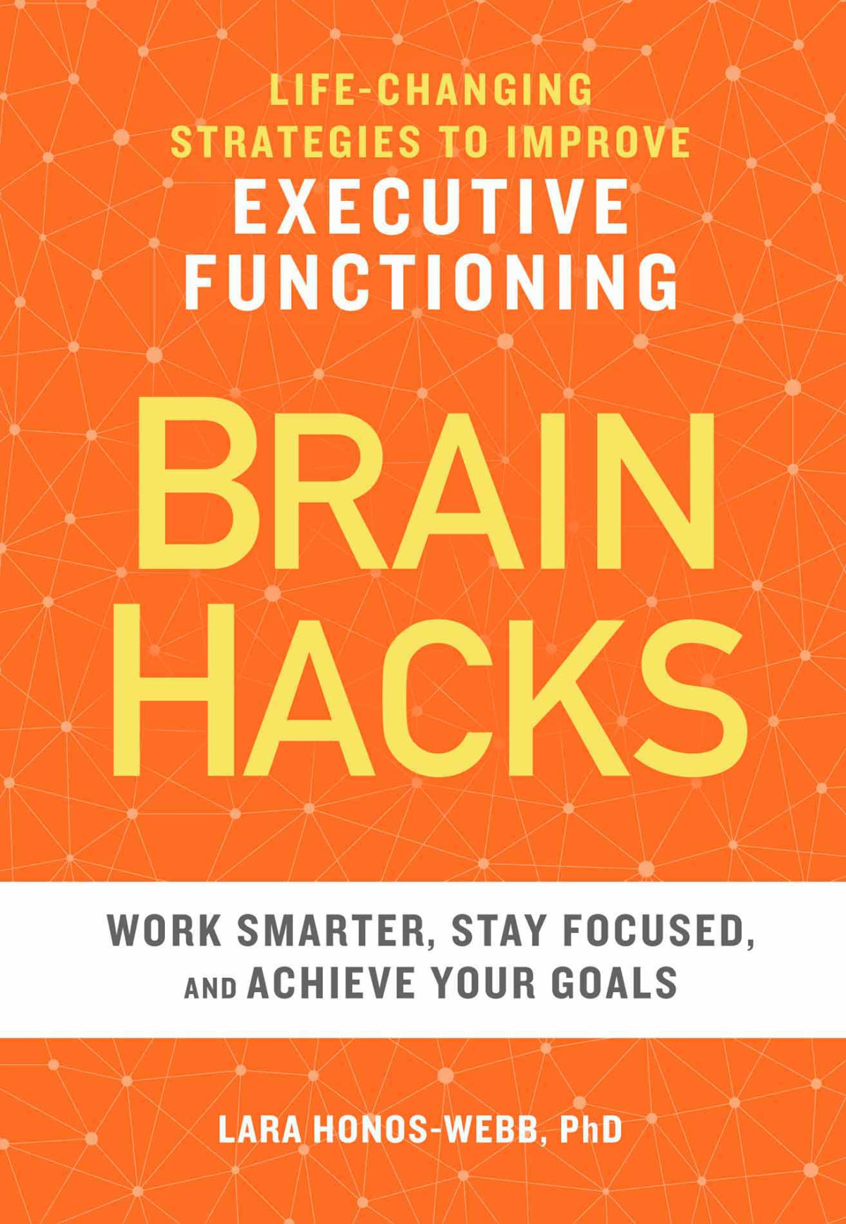Brain Hacks Lifechanging Strategies To Improve Executive Functioning Lara Honoswebb Phd