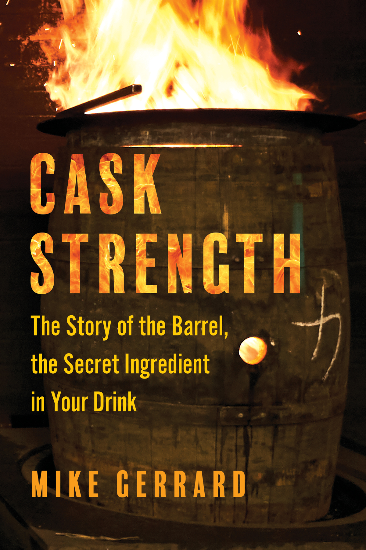 Cask Strength The Story Of The Barrel The Secret Ingredient In Your Drink Mike Gerrard