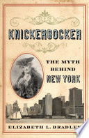 Knickerbocker The Myth Behind New York Elizabeth L Bradley