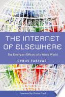 The Internet Of Elsewhere The Emergent Effects Of A Wired World Cyrus Farivar