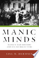 Manic Minds Manias Mad History And Its Neurofuture Lisa M Hermsen