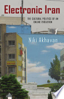 Electronic Iran The Cultural Politics Of An Online Evolution Niki Akhavan
