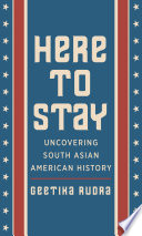Here To Stay Uncovering South Asian American History Geetika Rudra