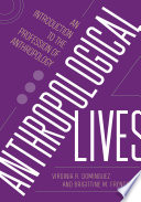 Anthropological Lives An Introduction To The Profession Of Anthropology Virginia R Dominguez