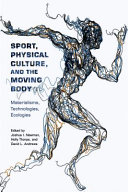 Sport Physical Culture And The Moving Body Materialisms Technologies Ecologies Joshua I Newman
