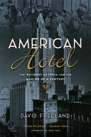American Hotel The Waldorfastoria And The Making Of A Century 1st Edition David Freeland