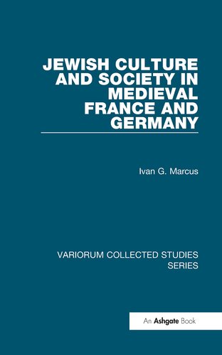 Jewish Culture And Society In Medieval France And Germany Variorum Collected Studies 1st Edition Ivan G Marcus