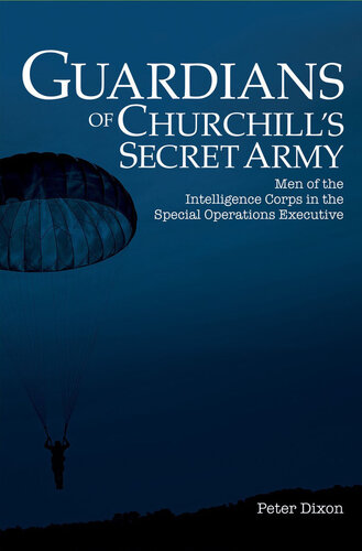 Guardians Of Churchills Secret Army Men Of The Intelligence Corps In The Special Operations Executive Peter Dixon