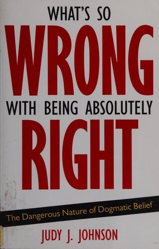 Whats So Wrong With Being Absolutely Right 1st Edition Judy J Johnson