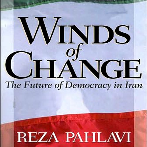 Winds Of Change The Future Of Democracy In Iranaudiobook 1st Edition Reza Pahlavi