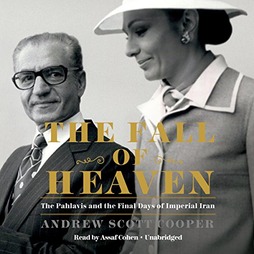 The Fall Of Heaven The Pahlavis And The Final Days Of Imperial Iran Audiobook Andrew Scott Cooper