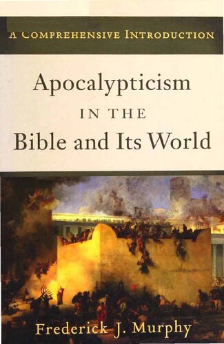 Apocalypticism In The Bible And Its World A Comprehensive Introduction 1st Edition Frederick J Murphy
