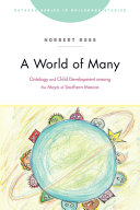 World Of Many Ontology And Child Development Among The Maya Of Southern Mexico Norbert Ross