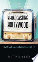Broadcasting Hollywood The Struggle Over Feature Films On Early Tv Jennifer Porst